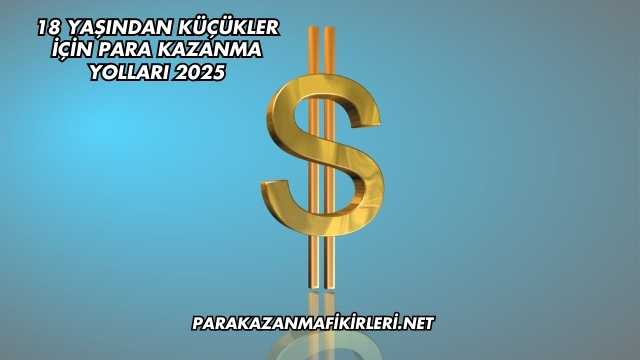 18 Yaşından Küçükler İçin Para Kazanma Yolları 2025