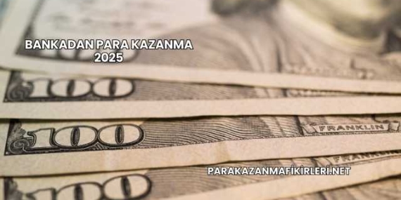 Bankadan Para Kazanma 2025