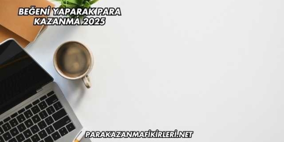 Beğeni Yaparak Para Kazanma 2025