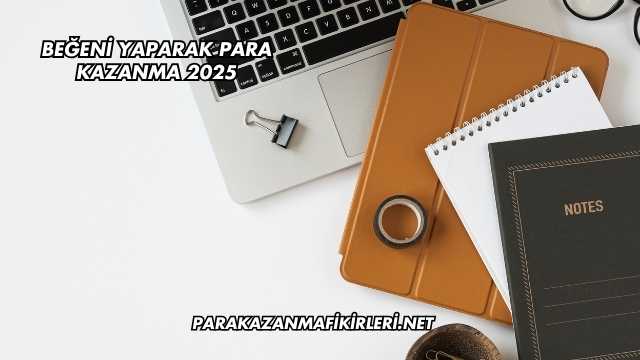 Beğeni Yaparak Para Kazanma 2025