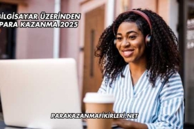 Bilgisayar Üzerinden Para Kazanma 2025