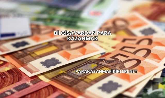 Bilgisayardan Para Kazanmak