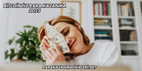 Bitcoin İle Para Kazanma 2025