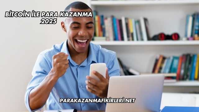 Bitcoin İle Para Kazanma 2025
