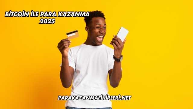 Bitcoin İle Para Kazanma 2025