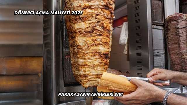 Dönerci Açma Maliyeti 2025