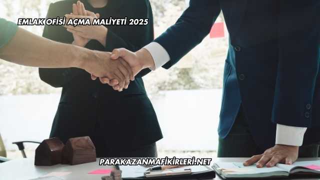 Emlak Ofisi Açma Maliyeti 2025