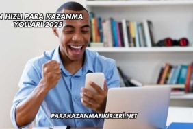 En Hızlı Para Kazanma Yolları 2025