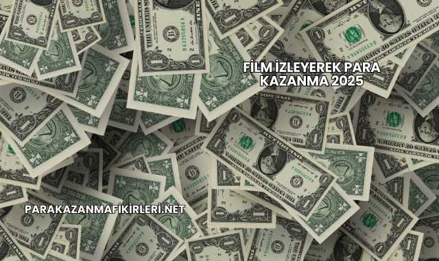 Film İzleyerek Para Kazanma 2025