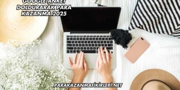 Google Anket Doldurarak Para Kazanma 2025