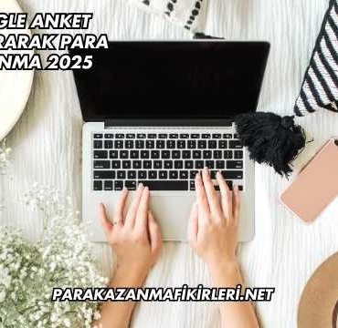 Google Anket Doldurarak Para Kazanma 2025