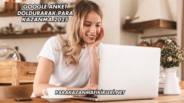 Google Anket Doldurarak Para Kazanma 2025