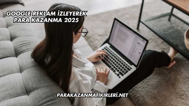 Google Reklam İzleyerek Para Kazanma 2025