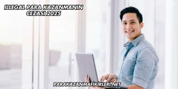 Illegal Para Kazanmanın Cezası 2025