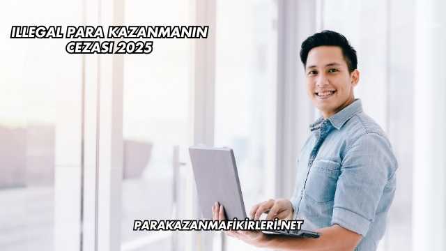 Illegal Para Kazanmanın Cezası 2025