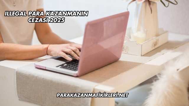 Illegal Para Kazanmanın Cezası 2025