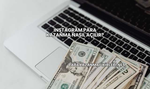 Instagram Para Kazanma Nasıl Açılır?