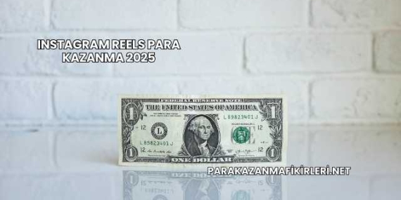 Instagram Reels Para Kazanma 2025