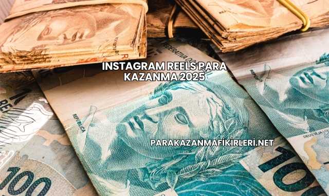 Instagram Reels Para Kazanma 2025