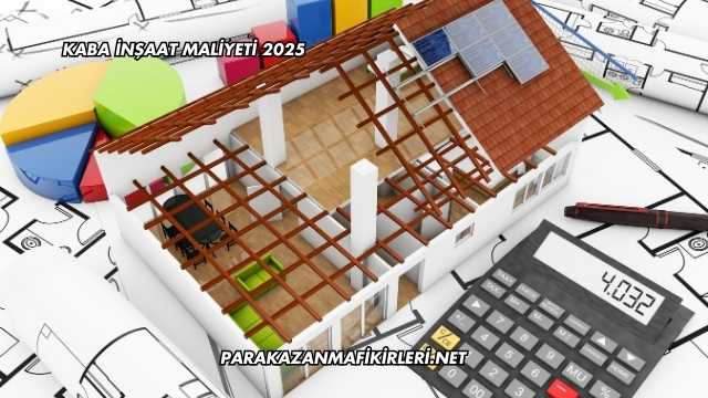 Kaba İnşaat Maliyeti 2025