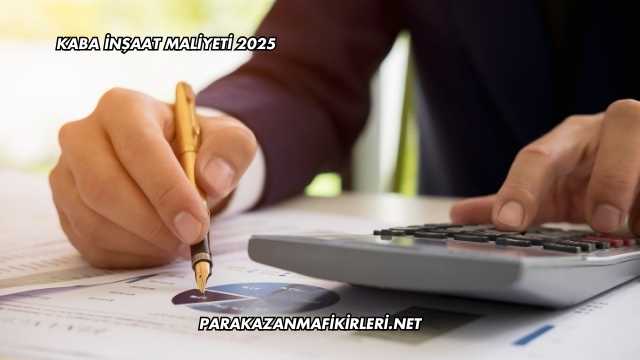 Kaba İnşaat Maliyeti 2025
