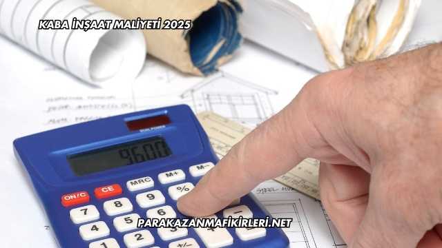 Kaba İnşaat Maliyeti 2025