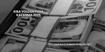 Kısa Yoldan Para Kazanma 2025