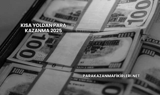Kısa Yoldan Para Kazanma 2025