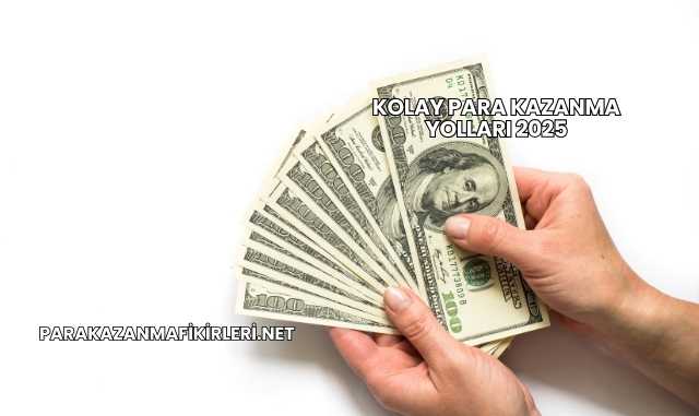Kolay Para Kazanma Yolları 2025