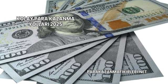 Kolay Para Kazanma Yolları 2025