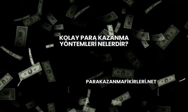 Kolay Para Kazanma Yöntemleri Nelerdir?