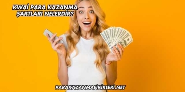 Kwai Para Kazanma Şartları Nelerdir?