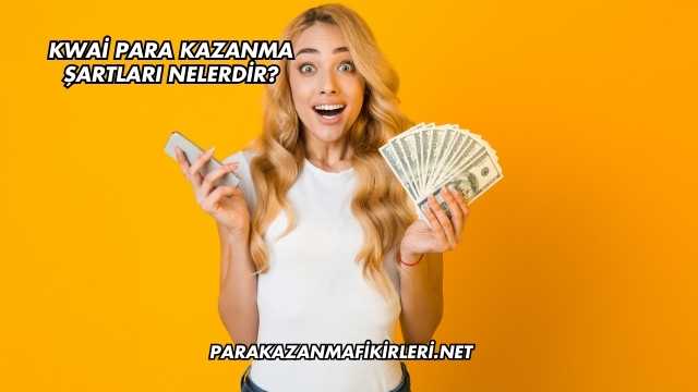 Kwai Para Kazanma Şartları Nelerdir?