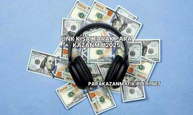 Link Kısaltarak Para Kazanma 2025