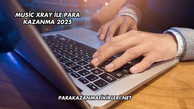Music Xray ile Para Kazanma 2025