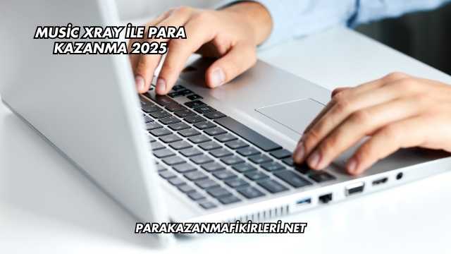 Music Xray ile Para Kazanma 2025