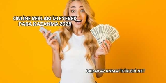 Online Reklam İzleyerek Para Kazanma 2025