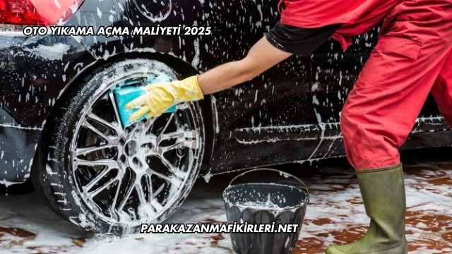 Oto Yıkama Açma Maliyeti 2025
