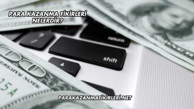 Para Kazanma Fikirleri Nelerdir?