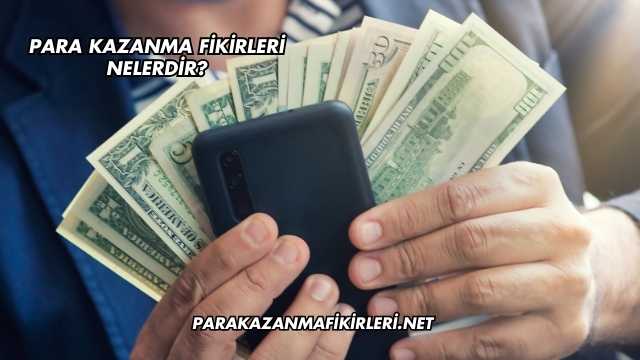 Para Kazanma Fikirleri Nelerdir?