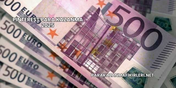 Pinterest Para Kazanma 2025