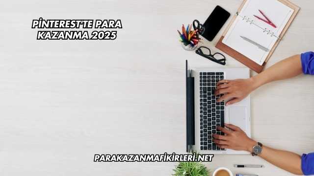 Pinterest'te Para Kazanma 2025