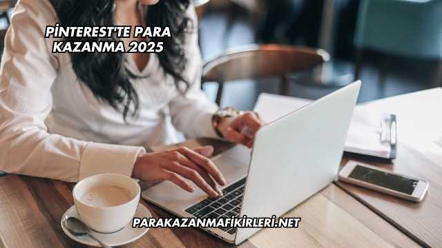 Pinterest'te Para Kazanma 2025