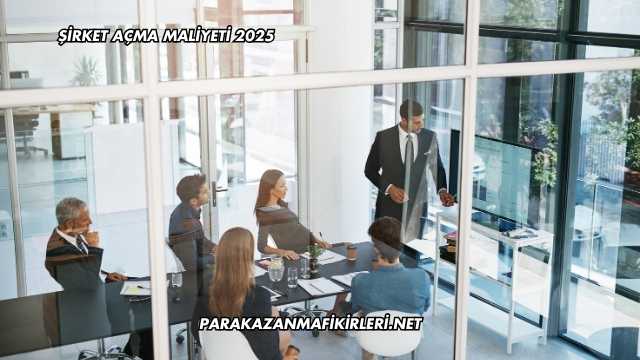 Şirket Açma Maliyeti 2025