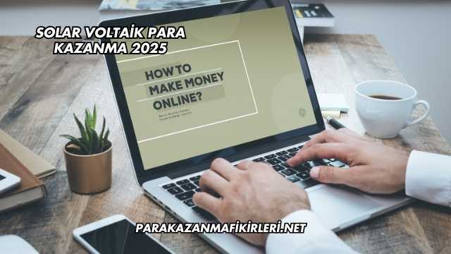 Solar Voltaik Para Kazanma 2025