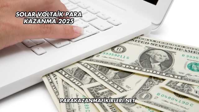 Solar Voltaik Para Kazanma 2025