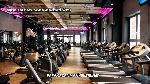 Spor Salonu Açma Maliyeti 2025