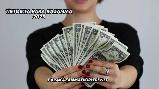 Tiktok'ta Para Kazanma 2025