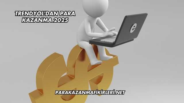 Trendyol'dan Para Kazanma 2025
