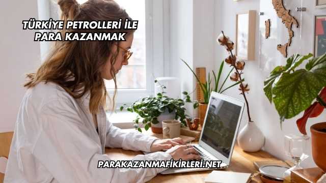 Türkiye Petrolleri İle Para Kazanmak